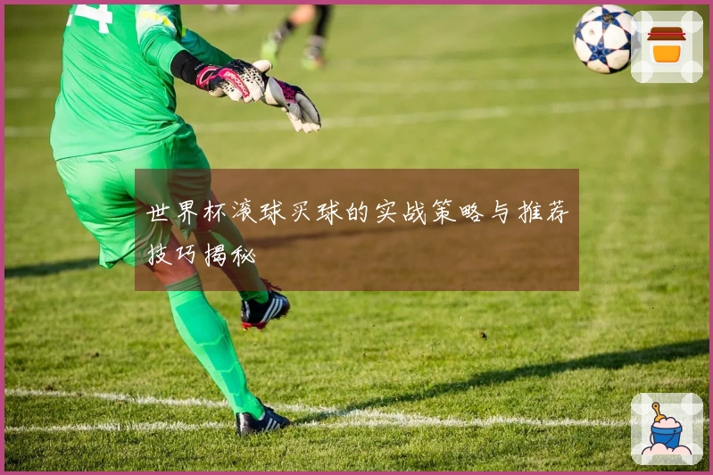 世界杯滚球买球的实战策略与推荐技巧揭秘