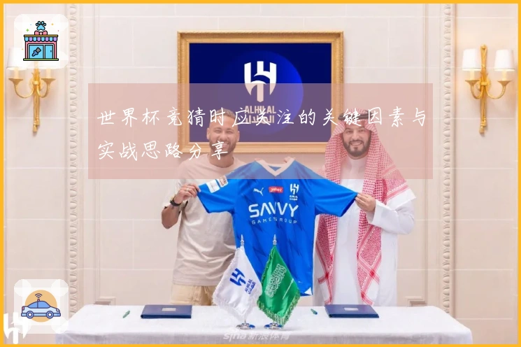 世界杯竞猜时应关注的关键因素与实战思路分享